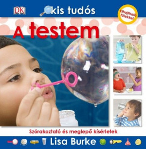 Kis tudós - A testem - Szórakoztató és meglepő kísérletek - Lisa Burke