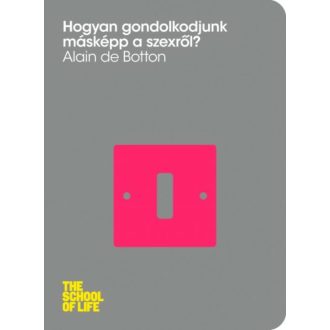 Hogyan gondolkodjunk másképp a szexről? /The school of life (Alain De Botton)