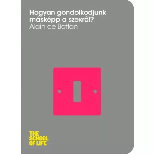 Hogyan gondolkodjunk másképp a szexről? /The school of life (Alain De Botton)