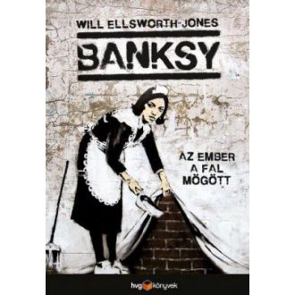 Banksy - Az ember a fal mögött - Will Ellsworth-Jones