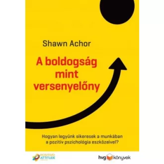 A boldogság mint versenyelőny - Achor Shawn