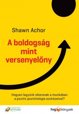 A boldogság mint versenyelőny - Achor Shawn