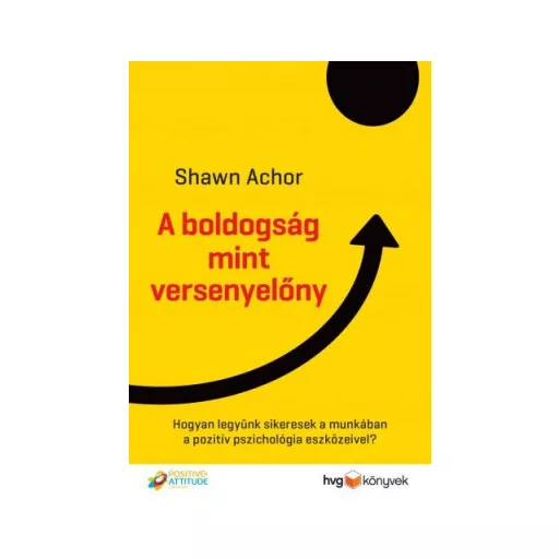 A boldogság mint versenyelőny - Achor Shawn