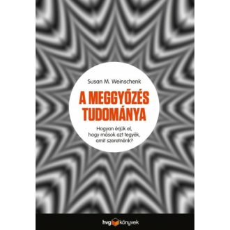 A meggyőzés tudománya /Hogyan érjük el, hogy mások azt tegyék, amit szeretnénk? (Susan M. Weins