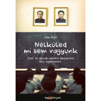   Nélküled mi sem vagyunk - Élet az észak-koreai diktatúra elit egyetemén - Kim Suki