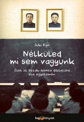 Nélküled mi sem vagyunk - Élet az észak-koreai diktatúra elit egyetemén - Kim Suki