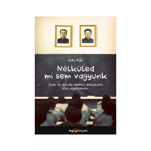 Nélküled mi sem vagyunk - Élet az észak-koreai diktatúra elit egyetemén - Kim Suki
