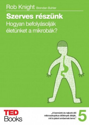 Szerves részünk - Hogyan befolyásolják életünket a mikrobák? - Rob Knight