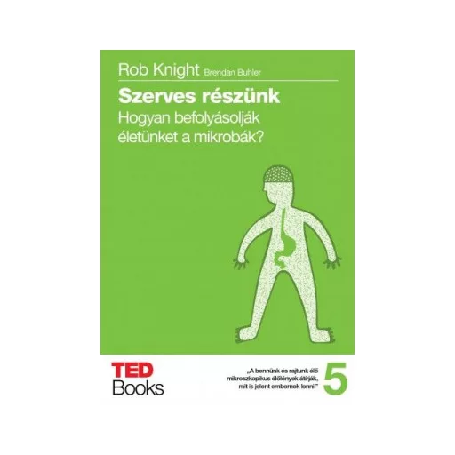 Szerves részünk - Hogyan befolyásolják életünket a mikrobák? - Rob Knight