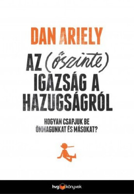 Az (őszinte) igazság a hazugságról - Hogyan csapjuk be önmagunkat és másokat? - Dan Ariely