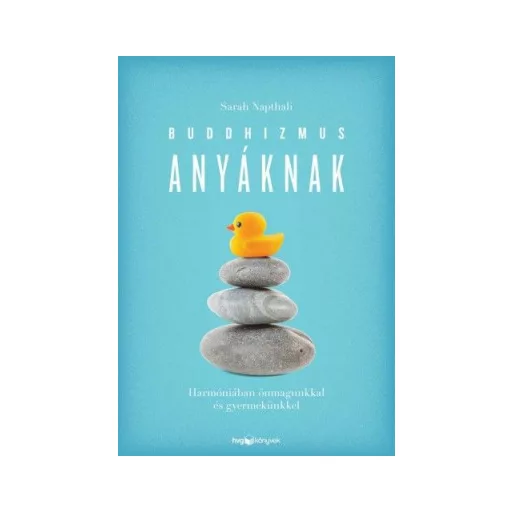 Buddhizmus anyáknak - Harmóniában önmagunkkal és gyermekünkkel - Sarah Napthali