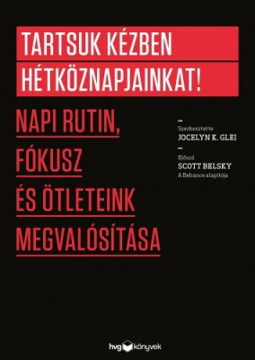 Tartsuk kézben hétköznapjainkat! - Napi rutin, fókusz és ötleteink megvalósítása - Jocelyn K. Glei