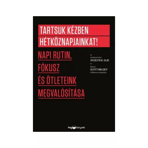 Tartsuk kézben hétköznapjainkat! - Napi rutin, fókusz és ötleteink megvalósítása - Jocelyn K. Glei