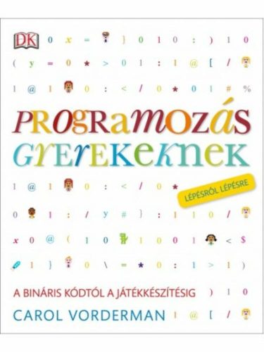 Programozás gyerekeknek - A bináris kódtól a játékkészítésig /Lépésről lépésre (Carol Vorderman