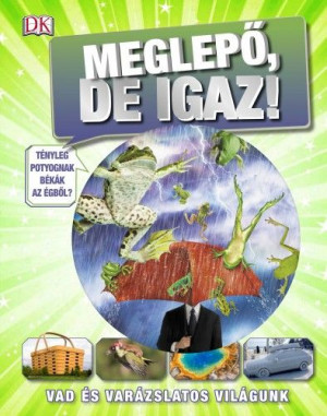 Meglepő, de igaz - Vad és varázslatos világunk