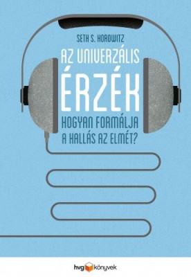 Az univerzális érzék - Hogyan formálja a hallás az elmét? - Seth S. Horowitz