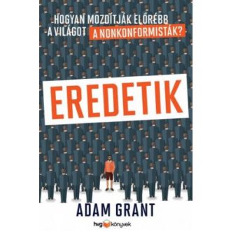   Eredetik - Hogyan mozdítják előrébb a világot a nonkonformisták? - Adam Grant