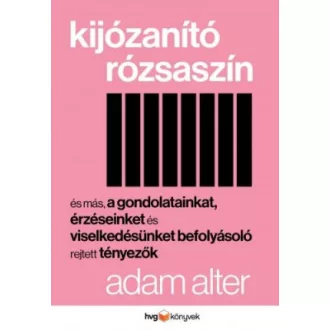   Kijózanító rózsaszín - És más, gondolatainkat, érzéseinket és viselkedésünket befolyásoló, rejtett tényezők - Adam Alter