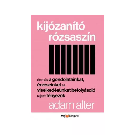 Kijózanító rózsaszín - És más, gondolatainkat, érzéseinket és viselkedésünket befolyásoló, rejtett tényezők - Adam Alter