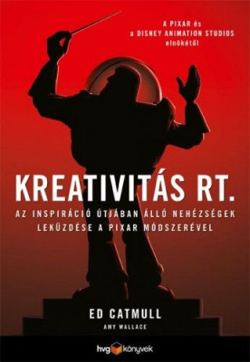Kreativitás Rt. - Az inspiráció útjában álló nehézségek leküzdése a Pixar módszerével - Ed Catmull - Amy Wallace