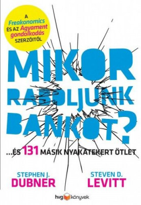 Mikor raboljunk bankot? - ...és 131 másik nyakatekert ötlet és jószándékú kirohanás - Stephen J. Dubner - Steven D. Levitt