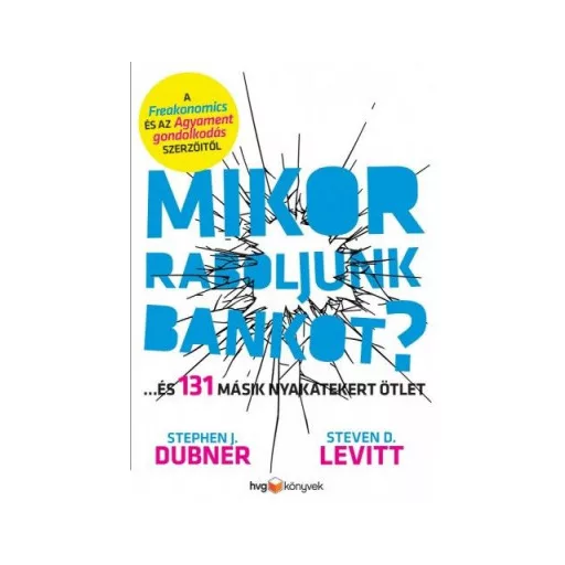 Mikor raboljunk bankot? - ...és 131 másik nyakatekert ötlet és jószándékú kirohanás - Stephen J. Dubner - Steven D. Levitt