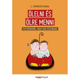 Ölelni és ölre menni /Testvérekről, nem csak szülőknek (L. Stipkovits Erika)