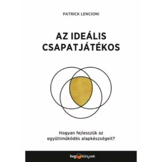 Az ideális csapatjátékos /Hogyan fejlesszük az együttműködés alapkészségeit? (Patrick Lencioni)