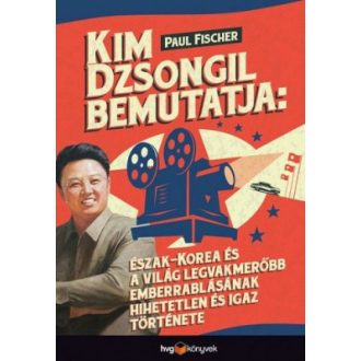   Kim Dzsongil bemutatja: - Észak-Korea és a világ legvakmerőbb emberrablásának hihetetlen és igaz története - Paul Fischer
