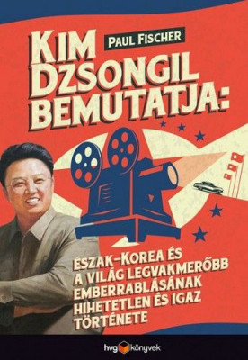 Kim Dzsongil bemutatja: - Észak-Korea és a világ legvakmerőbb emberrablásának hihetetlen és igaz története - Paul Fischer