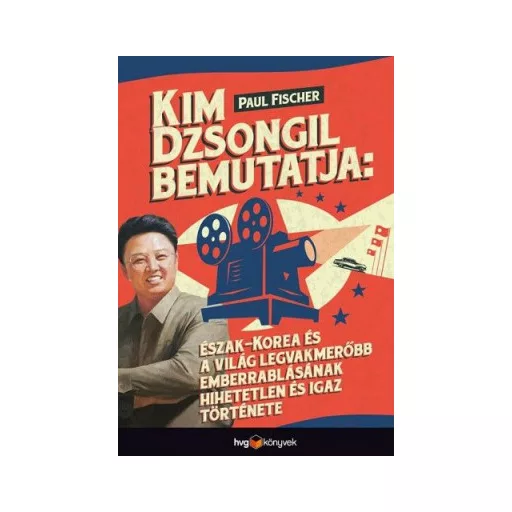Kim Dzsongil bemutatja: - Észak-Korea és a világ legvakmerőbb emberrablásának hihetetlen és igaz története - Paul Fischer