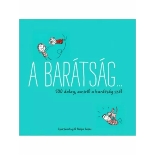 A barátság... /500 dolog, amiről a barátság szól (Lisa Swerling)