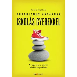   Buddhizmus anyáknak iskolás gyerekkel - Nyugalom a zűrös hétköznapokban - Sarah Napthali
