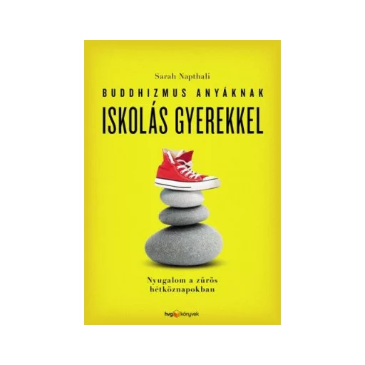Buddhizmus anyáknak iskolás gyerekkel - Nyugalom a zűrös hétköznapokban - Sarah Napthali