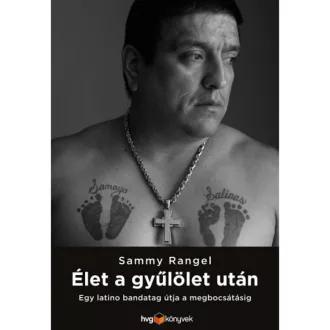 ÉLET A GYŰLÖLET UTÁN /EGY LATINO BANDAVEZÉR ÚTJA A MEGBOCSÁTÁSIG (Sammy Rangel)