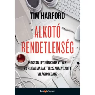  Alkotó rendetlenség - Hogyan legyünk kreatívak és rugalmasak túlszabályozott világunkban? - Tim Harford
