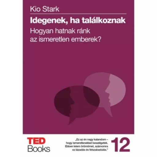 Idegenek, ha találkoznak - Hogyan hatnak ránk az ismeretlen emberek? /Ted books 12. (Kio Stark)