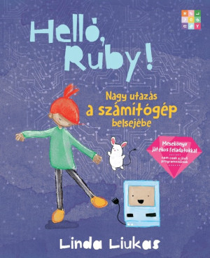 Helló, Ruby! - Nagy utazás a számítógép belsejébe - Linda Liukas
