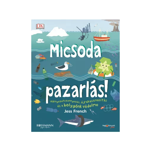 Micsoda pazarlás! - Környezetszennyezés, újrahasznosítás és a bolygónk védelme - Jess French