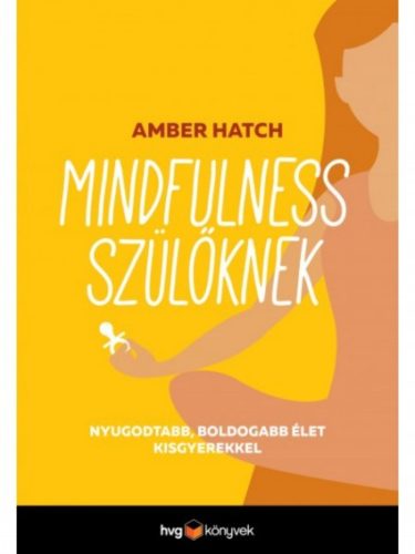 Mindfulness szülőknek /Nyugodtabb, boldogabb élet kisgyerekkel (Amber Hatch)