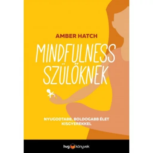 Mindfulness szülőknek /Nyugodtabb, boldogabb élet kisgyerekkel (Amber Hatch)