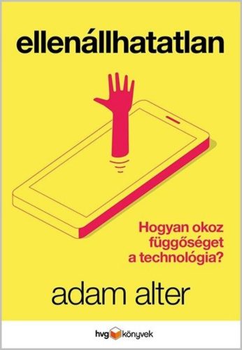 Ellenállhatatlan /Hogyan okoz függőséget a technológia? (Adam Alter)