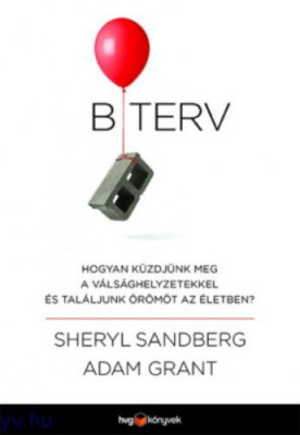B terv - Hogyan küzdjünk meg a válsághelyzetekkel és találjunk örömöt az életben? - Adam Grant - Sheryl Sandberg