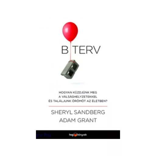 B terv - Hogyan küzdjünk meg a válsághelyzetekkel és találjunk örömöt az életben? - Adam Grant - Sheryl Sandberg