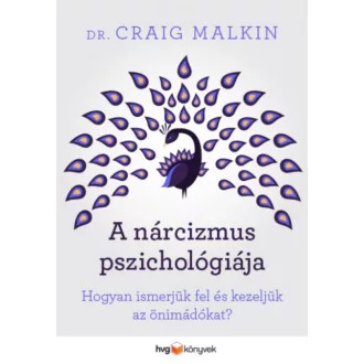 A nárcizmus pszichológiája /Hogyan ismerjük fel és kezeljük az önimádókat? (Dr. Craig Malkin)