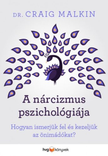 A nárcizmus pszichológiája /Hogyan ismerjük fel és kezeljük az önimádókat? (Dr. Craig Malkin)