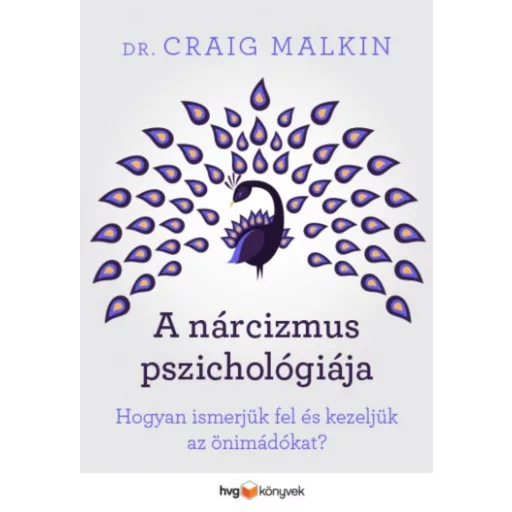A nárcizmus pszichológiája /Hogyan ismerjük fel és kezeljük az önimádókat? (Dr. Craig Malkin)
