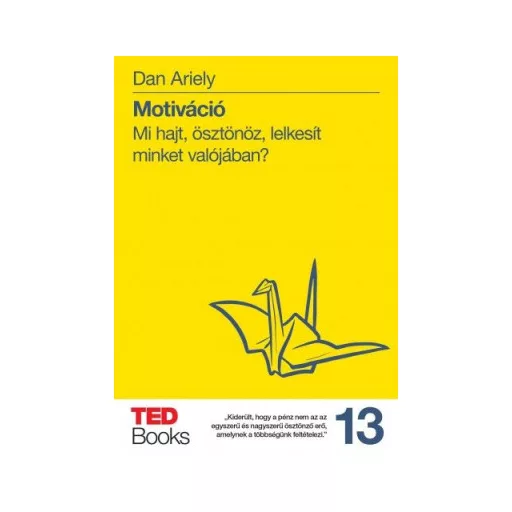 Motiváció - Mi hajt, ösztönöz, lelkesít minket valójában? - Dan Ariely