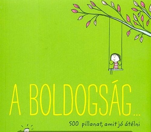 A boldogság... - 500 pillanat, amit jó átélni (Lisa Swerling)