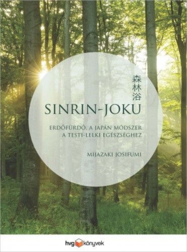 Sinrin-joku /Erdőfürdő, a japán módszer a testi-lelki egészséghez (Mijazaki Josifumi)